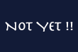 not yet